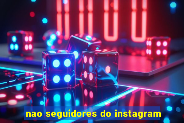 nao seguidores do instagram